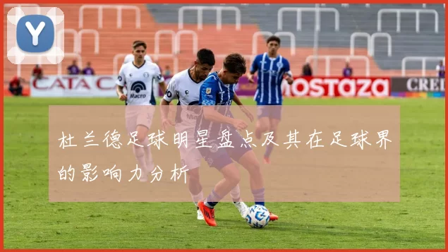 杜兰德足球明星盘点及其在足球界的影响力分析