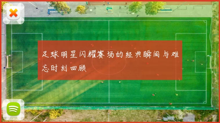 足球明星闪耀赛场的经典瞬间与难忘时刻回顾