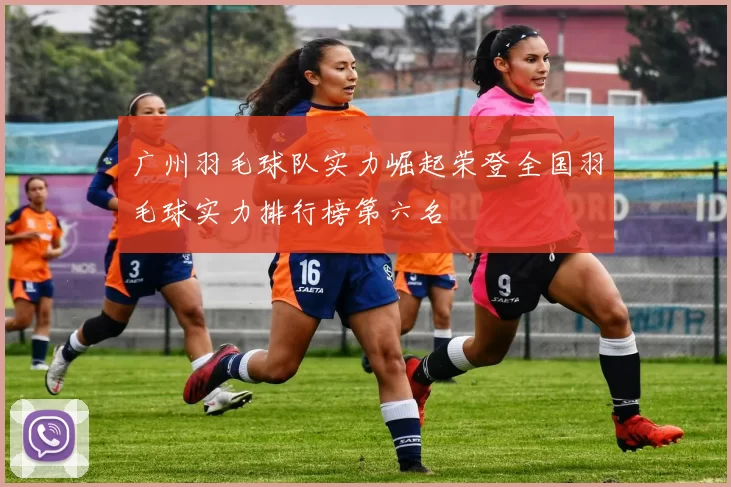 广州羽毛球队实力崛起荣登全国羽毛球实力排行榜第六名